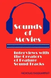 Sounds of Movies: Interviews with the Creators of Feature Sound Tracks: New