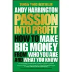 PASSION INTO PROFIT: HOW TO MAKE BIG MONEY FROM WHO YOU ARE AND WHAT YOU KNOW