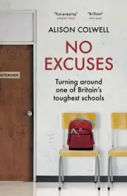 No Excuses: Turning around one of Britain's toughest schools by Alison Colwell P