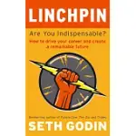 LINCHPIN: ARE YOU INDISPENSABLE? HOW TO DRIVE YOUR CAREER AND CREATE A REMARKABLE FUTURE