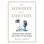 THE MISSION OF A LIFETIME: LESSONS FROM THE MEN WHO WENT TO THE MOON