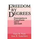 FREEDOM BY DEGREES: EMANCIPATION IN PENNSYLVANIA AND ITS AFTERMATH