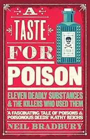 A Taste for Poison: Eleven Deadly Substances and the Killers Who Used Them