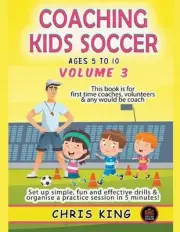 Coaching Kids Soccer - Ages 5 to 10 - Volume 3 by Chris King Paperback Book