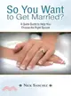 So You Want to Get Married? — A Quick Guide to Help You Choose the Right Spouse