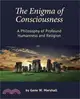 The Enigma of Consciousness ― A Philosophy of Profound Humanness and Religion