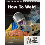 HOW TO WELD ─ TECHNIQUES AND TIPS FOR BEGINNERS AND PROS/TODD BRIDIGUM MOTORBOOKS WORKSHOP 【禮筑外文書店】