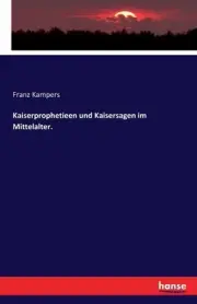 Kaiserprophetieen und Kaisersagen im Mittelalter. by Franz Kampers (German) Pape