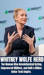 WHITNEY WOLFE HERD : The woman who revolutionized Dating, Empowered millions, and built billions-Dollar Tech Empire. (Stars & Stories)