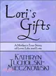 Lori's Gifts: A Mother's True Story of Love, Life, and Loss