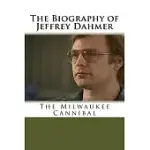 THE BIOGRAPHY OF JEFFREY DAHMER: THE MILWAUKEE CANNIBAL
