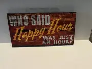 New Who said happy hour was just and hour? wood sign plaque 7.75 X 4