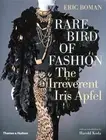 Rare Bird of Fashion: The Irreverent Iris Apfel. Boman, Koda 9780500513446.#+,.#