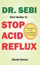 Dr. Sebi Diet Guide to Stop Acid Reflux: Dropping Acid Completely In 4 weeks - How To Naturally Watch And Relieve Acid Reflux / GERD, And Heartburn In