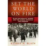 SET THE WORLD ON FIRE: BLACK NATIONALIST WOMEN AND THE GLOBAL STRUGGLE FOR FREEDOM