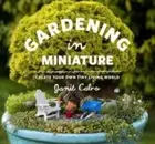 Gardening in Miniature Create Your Own Tiny Living World Janit Calvo gyuhji