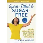 SPIRIT-FILLED AND SUGAR-FREE: THE 30-DAY SUGAR DETOX DEVOTIONAL AND WEIGHT LOSS PLAN