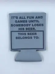 Beer Soda Can Coozie Koozie It's All Fun and Games Until Somebody Loses HIS Beer