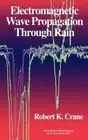 Electromagnetic Wave Propagation Through Rain by Robert K Crane: New