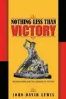 Nothing Less than Victory: Decisive Wars and the Lessons of History by John Davi