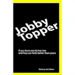 JOBBY TOPPER: IF YOU HAVE ONE HE HAS TWO AND THEY ARE BOTH BETTER THAN YOURS