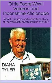 Ottie Foote WWII Veteran and Moonshine Aficionado: WWII war story and moonshine story of the Van Meter State Park in Missouri (Diana Tyler Short Stories Book 5)