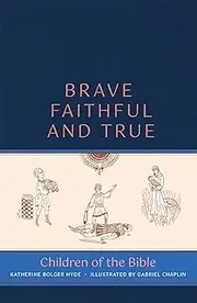 Brave, Faithful, and True: Children of the Bible