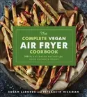 The Complete Vegan Air Fryer Cookbook: 150 Plant-Based Recipes for Your Favorite