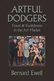 Artful Dodgers: Fraud & Foolishness in the Art Market by Bernard Ewell (English)