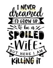 Sublimation Print Spoiled Wife Killing It Ready to Press Heat Transfer