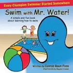 SWIM WITH MR. WATER: A SIMPLE AND FUN BOOK ABOUT LEARNING TO SWIM