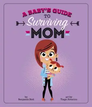 A Baby’s Guide to Surviving Mom