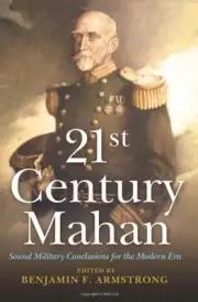 21ST CENTURY MAHAN: SOUND MILITARY CONCLUSIONS FOR THE By Benjamin F. Armstrong