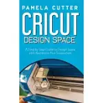 CRICUT DESIGN SPACE: A STEP BY STEP GUIDE TO DESIGN SPACE WITH ILLUSTRATIONS AND SCREENSHOTS