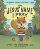 In Jesus' Name I Pray: Tj the Squirrel Learns the True Heart of Prayer