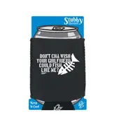 Fishing Dw Dont Cha Wish Your Girlfriend Could Fish - Funny Novelty Stubby Holder With Base