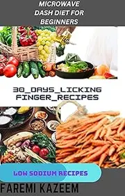 MICROWAVE DASH DIET COOK BOOK FOR BEGINNERS: 30_DAYS_LICKING FINGER_RECIPES