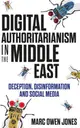 Digital Authoritarianism in the Middle East：Deception, Disinformation and Social Media