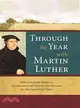 Through the Year With Martin Luther: A Selection of Sermons Celebrating the Feasts and Seasons of the Christian Year