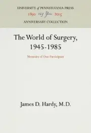 The World of Surgery, 1945-1985: Memoirs of One Participant by James D. Hardy (E