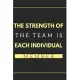 The Strength of the Team is each Individual Member.: Gift For Co Worker, Best Gag Gift, Work Journal, Boss Notebook, (110 Pages, Lined, 6 x 9)