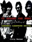 Up Around the Bend: The Oral History of "Creedence Clearwater Revival" by Werner