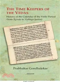 The Time Keepers of the Vedas ― History of the Calendar of the Vedic Period (From Rgveda to Vedanga Jyotisa)