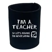 Im A Teacher Lets Assume - Funny Novelty Stubby Holder