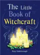 The Little Book of Witchcraft ― Explore the Ancient Practice of Natural Magic and Daily Ritual