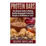 PROTEIN BARS: THE ULTIMATE GUIDE TO MAKING HEALTHY HOMEMADE PROTEIN BAR RECIPES IN 30 MINUTES OR LESS