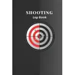 SHOOTING LOG BOOK: LOGBOOK FOR RECORD TARGET SHOOTING DATA & IMPROVE YOUR SKILLS AND PRECISION (SHOOTING JOURNAL)