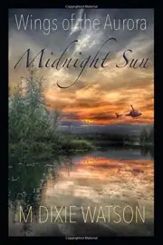 WINGS OF THE AURORA: MIDNIGHT SUN By M Dixie Watson **BRAND NEW**