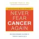 Never Fear Cancer Again: How to Prevent and Reverse Cancer