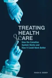 Treating Health Care : How the Canadian System Works and How It Could Work Be...
